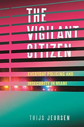 the vigilant citizen everyday policing and insecurity in miami 1st edition thijs jeursen 1479816531,