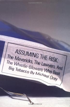 assuming the risk the mavericks the lawyers and the whistle blowers who beat big tobacco 1st edition michael