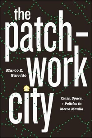 the patchwork city class space and politics in metro manila 1st edition marco z garrido 022664314x,