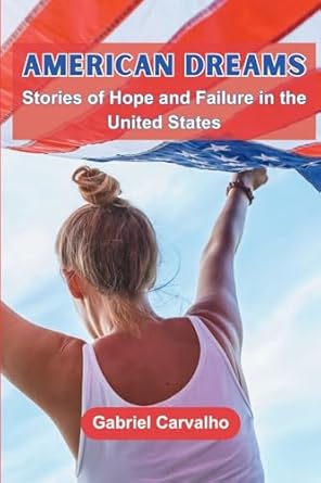 american dreams stories of hope and failure in the united states 1st edition gabriel carvalho 9358688696,