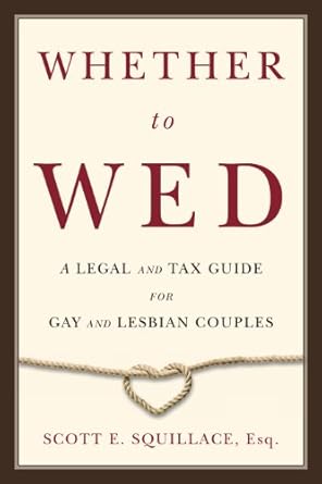 whether to wed a legal and tax guide for gay and lesbian couples 1st edition scott e squillace esq
