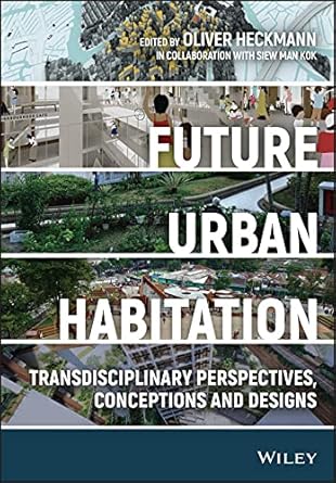 future urban habitation transdisciplinary perspectives conceptions and designs 1st edition oliver heckmann