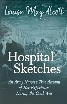 hospital sketches an army nursess true account of her experience during the civil war 1st edition louisa may