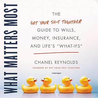 what matters most the get your shit together guide to wills money insurance and lifes what ifs 1st edition