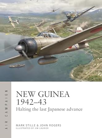 new guinea 1942 43 halting the last japanese advance 1st edition mark stille ,john rogers ,jim laurier