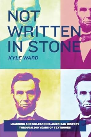 not written in stone learning and unlearning american history through 200 years of textbooks 1st edition kyle