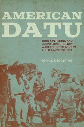american datu john j pershing and counterinsurgency warfare in the muslim philippines 1899 1913 1st edition