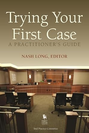 trying your first case a practitioners guide 1st edition nash long 1627227334, 978-1627227339