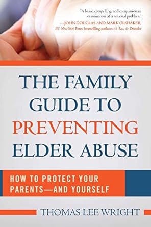 the family guide to preventing elder abuse how to protect your parents and yourself 1st edition thomas lee