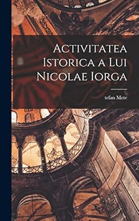 activitatea istorica a lui nicolae iorga 1st edition mete tefan 1017462070, 978-1017462074