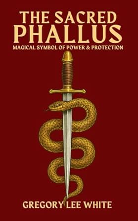the sacred phallus magical symbol of power and protection 1st edition gregory lee white 1965586074,