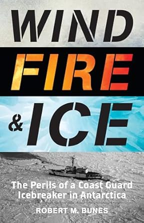 wind fire and ice the perils of a coast guard icebreaker in antarctica 1st edition robert m bunes 1493060341,