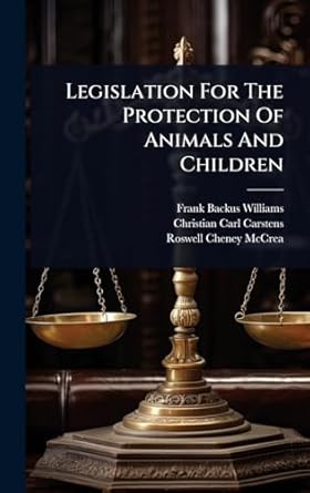 legislation for the protection of animals and children 1st edition frank backus williams ,christian carl