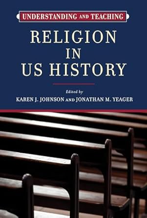 understanding and teaching religion in us history 1st edition karen j johnson ,jonathan m yeager 0299346307,