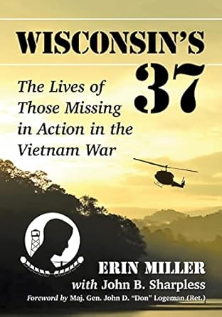 wisconsins 37 the lives of those missing in action in the vietnam war 1st edition erin miller ,john b