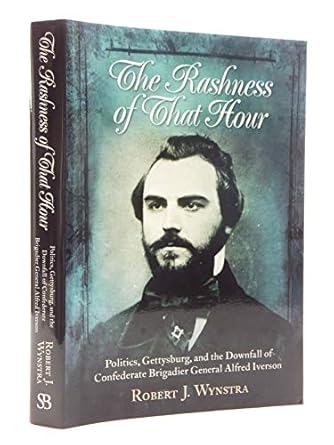 the rashness of that hour politics gettysburg and the downfall of confederate brigadier general alfred