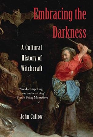 embracing the darkness a cultural history of witchcraft 1st edition john callow 1845114698, 978-1845114695
