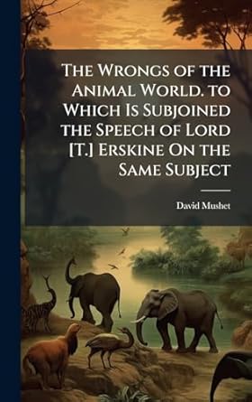 the wrongs of the animal world to which is subjoined the speech of lord t erskine on the same subject 1st