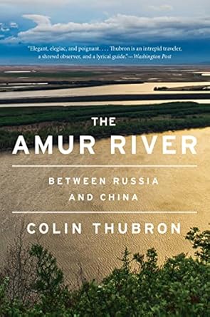 the amur river between russia and china 1st edition colin thubron 0063099691, 978-0063099692