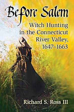 before salem witch hunting in the connecticut river valley 1647 1663 1st edition richard s ross iii