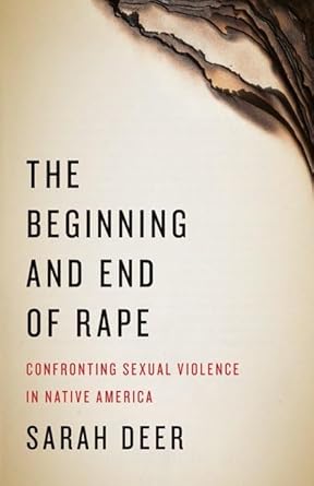 the beginning and end of rape confronting sexual violence in native america 1st edition sarah deer