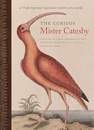 the curious mister catesby a truly ingenious naturalist explores new worlds 1st edition e charles nelson
