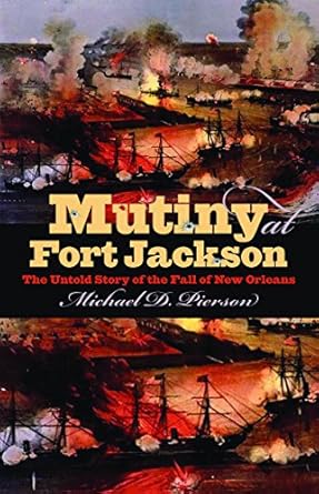 mutiny at fort jackson the untold story of the fall of new orleans 1st edition michael d pierson 0807832286,