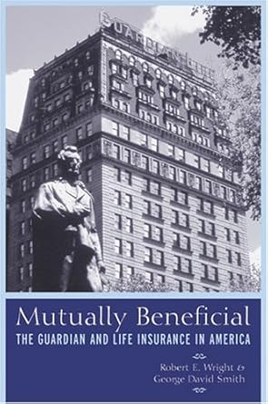 mutually beneficial the guardian and life insurance in america 1st edition robert e wright ,david smith