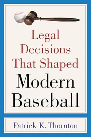 legal decisions that shaped modern baseball 1st edition patrick k thornton 0786437804, 978-0786437801
