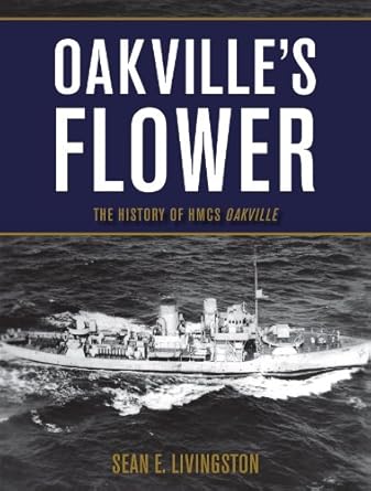 oakvilles flower the history of hmcs oakville 1st edition sean e livingston 1459728416, 978-1459728417