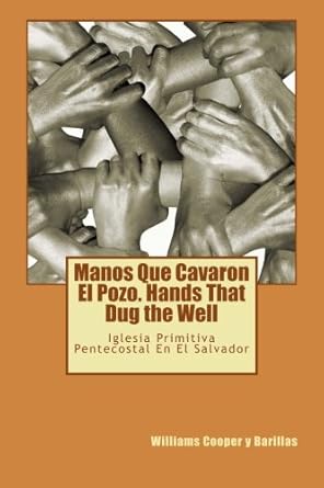 manos que cavaron el pozo iglesia primitiva pentecostal en el salvador 1st edition williams cooper barillas