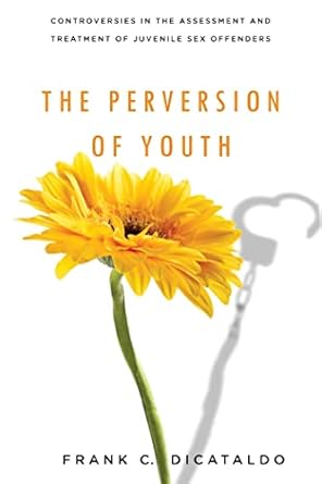 the perversion of youth controversies in the assessment and treatment of juvenile sex offenders 1st edition