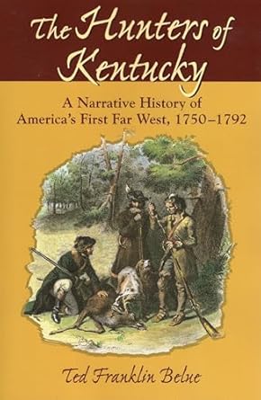 the hunters of kentucky a narrative history of americas first far west 1750 1792 1st edition ted franklin