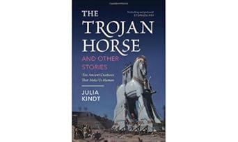 the trojan horse and other stories ten ancient creatures that make us human 1st edition julia kindt