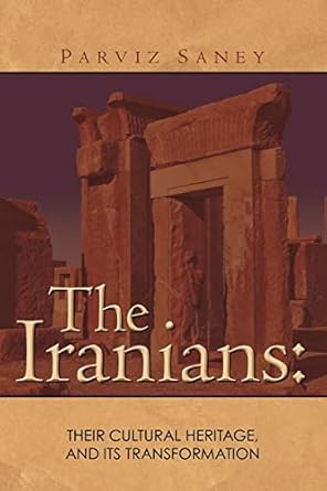 the iranians their cultural heritage and its transformation 1st edition parviz saney 1463557000,