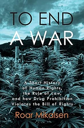 to end a war a short history of human rights the rule of law and how drug prohibition violates the bill of