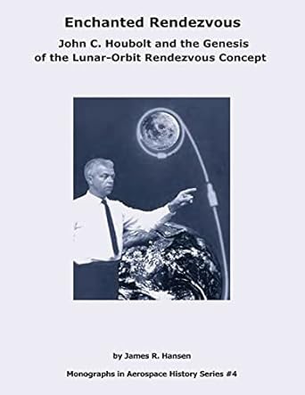 enchanted rendezvous john c houbolt and the genesis of the lunar orbit rendezvous concept 1st edition