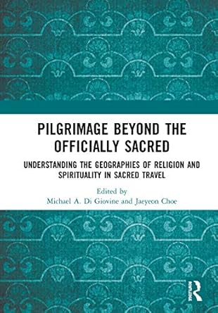 pilgrimage beyond the officially sacred understanding the geographies of religion and spirituality in sacred