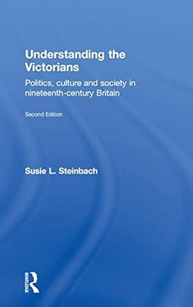 understanding the victorians politics culture and society in nineteenth century britain 1st edition susie l