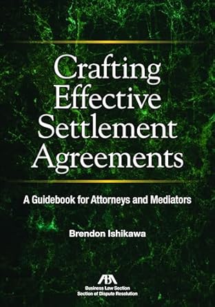 crafting effective settlement agreements a guidebook for attorneys and mediators 1st edition brendon ishikawa