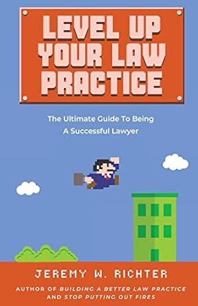level up your law practice the ultimate guide to being a successful lawyer 1st edition jeremy w richter