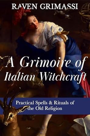 a grimoire of italian witchcraft practical spells and rituals of the old religion 1st edition raven grimassi