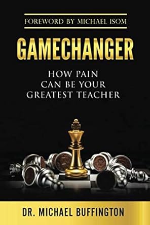 gamechanger how pain can be your greatest teacher 1st edition dr michael buffington ,michael isom 1720129320,