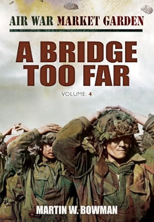 a bridge too far a bridge too far 1st edition martin w bowman 1781591768, 978-1781591765