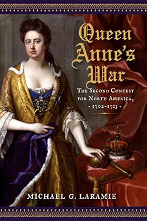 queen annes war the second contest for north america 1702 1713 1st edition michael g laramie 1594163588,