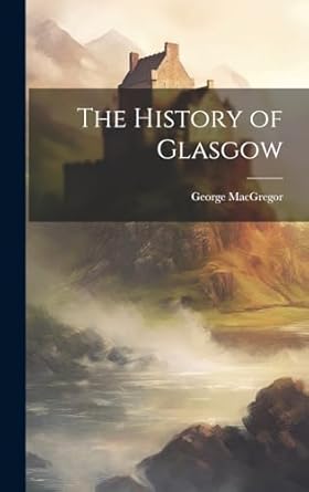 the history of glasgow 1st edition george macgregor 1019659513, 978-1019659519