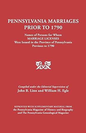 pennsylvania marriages prior to 1790 names of persons for whom marriage 1st edition john b linn ,william h>