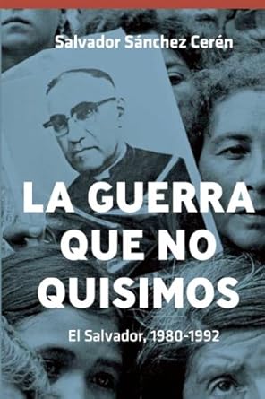 la guerra que no quisimos el salvador 1980 1992 1st edition salvador leonel sanchez ceren 1921700491,