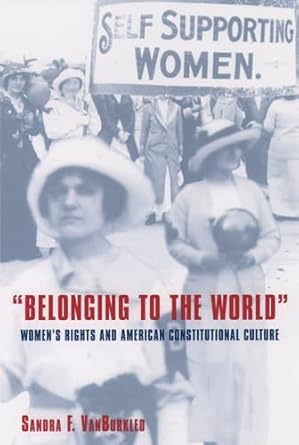 belonging to the world womens rights and american constitutional culture 1st edition sandra f vanburkleo