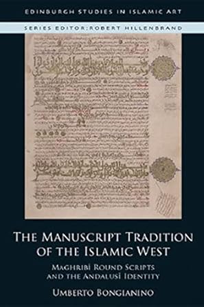 the manuscript tradition of the islamic west maghribi round scripts and the andalusi identity 1st edition